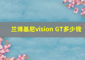 兰博基尼vision GT多少钱